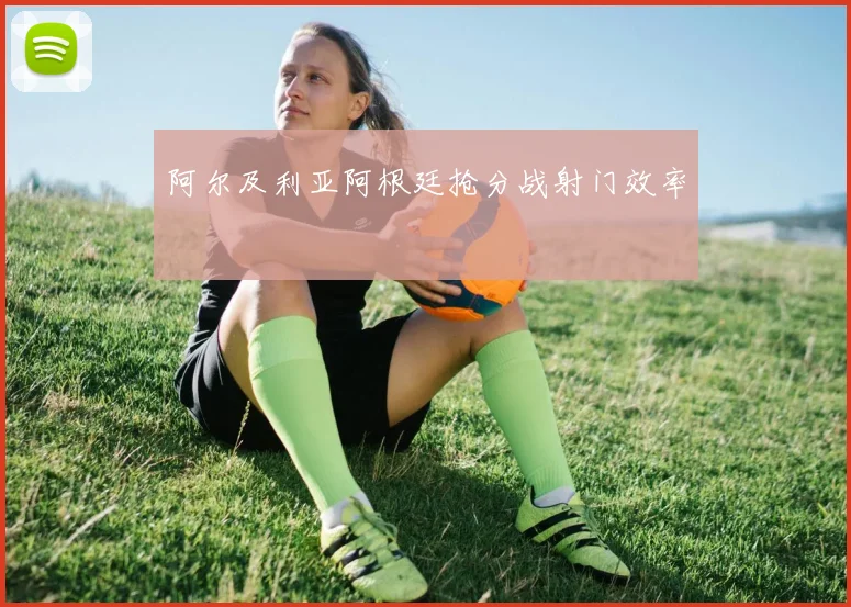 阿尔及利亚阿根廷抢分战射门效率