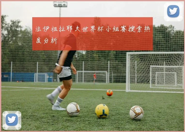 法伊祖拉耶夫世界杯小组赛搜索热度分析
