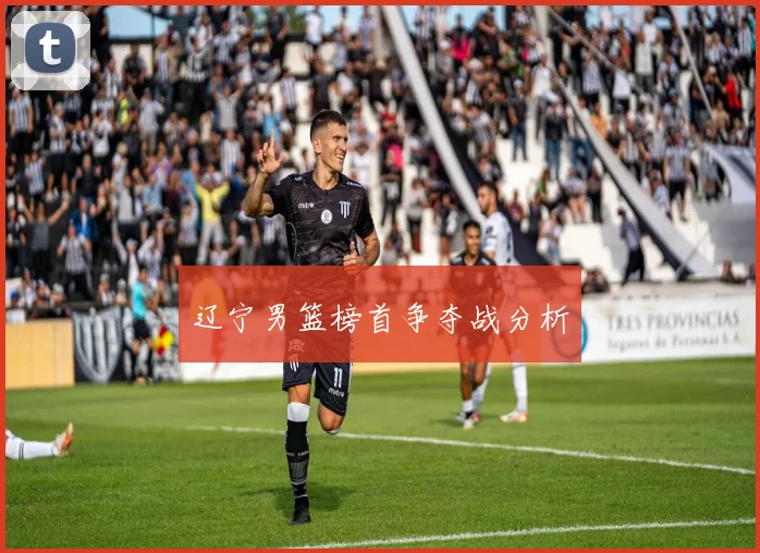 辽宁男篮榜首争夺战分析