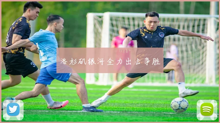 洛杉矶银河全力出击争胜