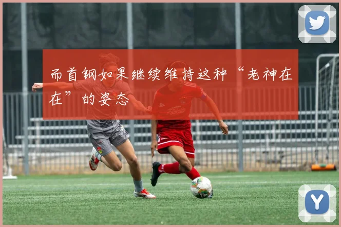 而首钢如果继续维持这种“老神在在”的姿态