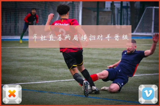 辛杜直落两局横扫对手晋级