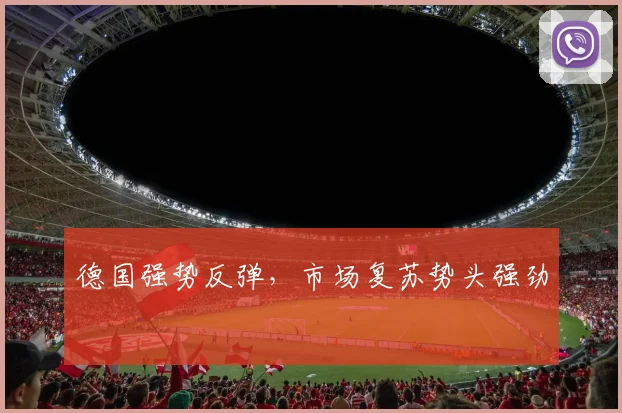德国强势反弹，市场复苏势头强劲