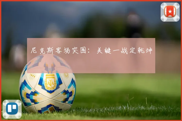 尼克斯客场突围：关键一战定乾坤