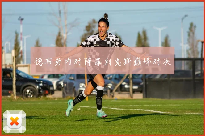 德布劳内对阵菲利克斯巅峰对决