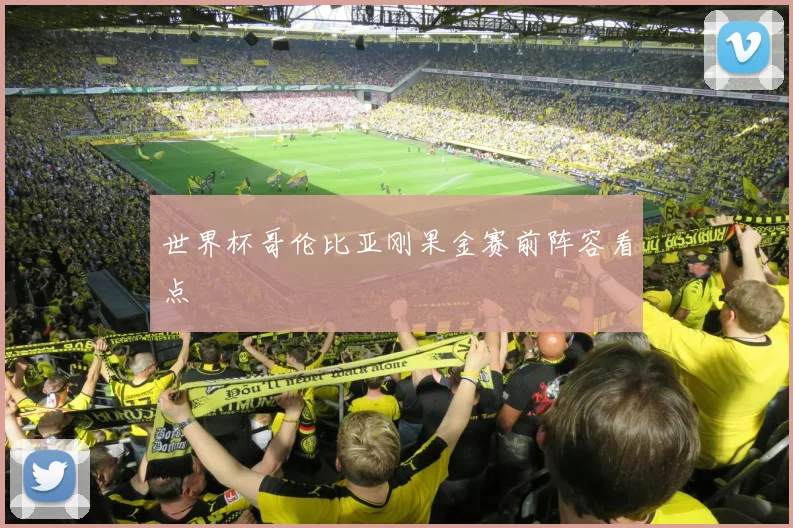 世界杯哥伦比亚刚果金赛前阵容看点