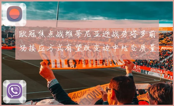 欧冠焦点战维蒂尼亚迎战劳塔罗前场接应方式有望改变边中结合质量