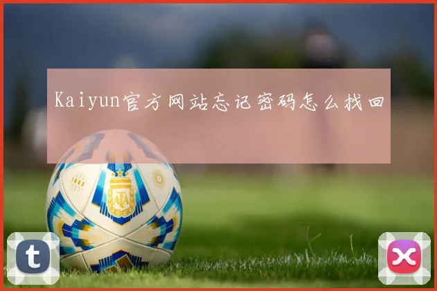 Kaiyun官方网站忘记密码怎么找回