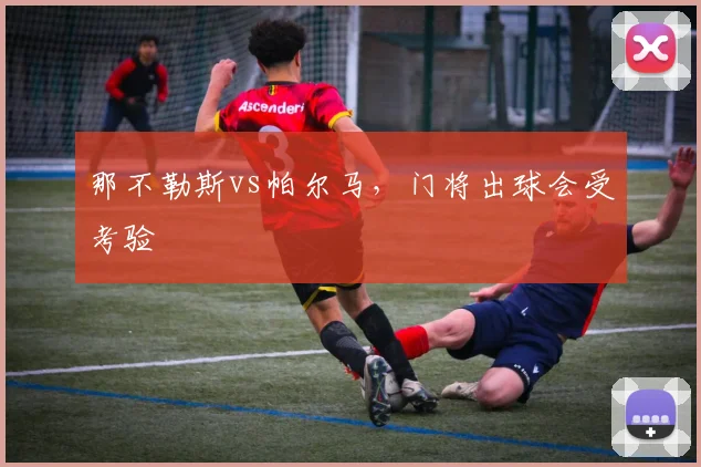那不勒斯vs帕尔马，门将出球会受考验