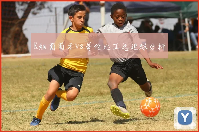K组葡萄牙vs哥伦比亚总进球分析