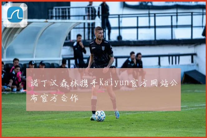 诺丁汉森林携手Kaiyun官方网站公布官方合作