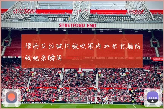 穆西亚拉破门被吹塞内加尔打崩防线绝杀瞬间