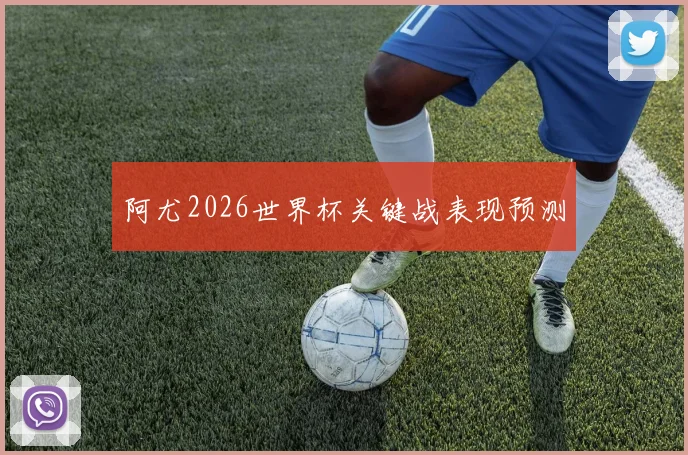 阿尤2026世界杯关键战表现预测