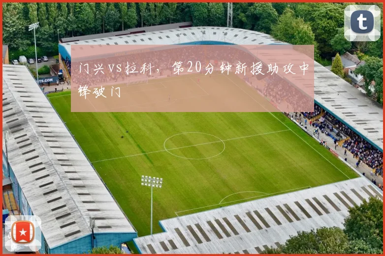 门兴vs拉科，第20分钟新援助攻中锋破门