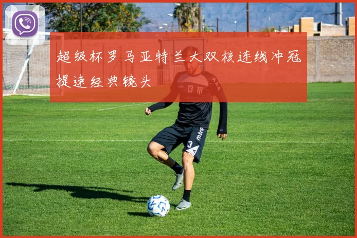 超级杯罗马亚特兰大双核连线冲冠提速经典镜头